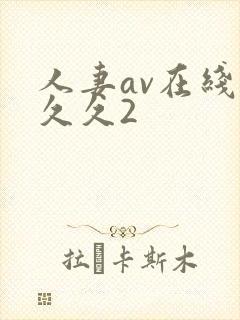 人妻av在线久久久2