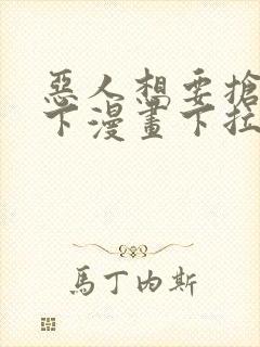 恶人想要抢救一下漫画下拉式免费阅读