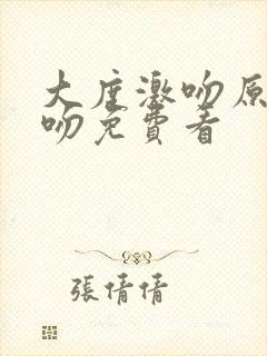 大度激吻原声拥吻免费看