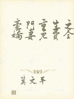 豪门重生之甜宠娇妻免费全文阅读