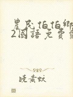 农民伯伯乡下妹2国语免费观看电视剧