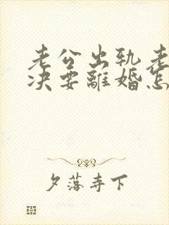 老公出轨老婆坚决要离婚怎么挽回呢