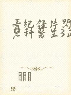 看纪录片闪闪的儿科医生3正版