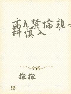 高h禁伦亲女骨科慎入