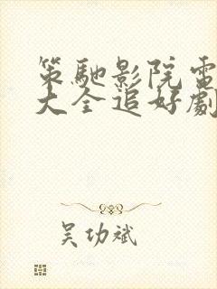 策驰影院电视剧大全追好剧