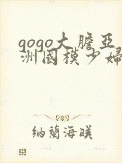 gogo大胆亚洲国模少妇人体