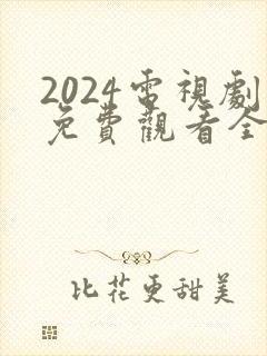 2024电视剧免费观看全集高清