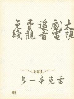 免费追剧大全在线观看电视剧软件