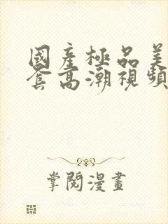 国产极品美女无套高潮视频封面