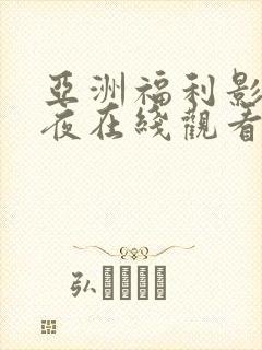 亚洲福利影院午夜在线观看