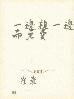 一边亲一边摸下面免费