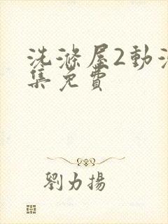 洗涤屋2动漫全集免费