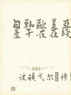 日韩欧美亚洲国产午夜在线