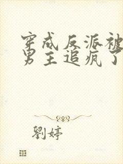 穿成反派被纯恨男主追疯了