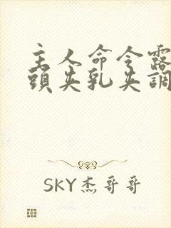 主人命令露出奶头夹乳夹调教