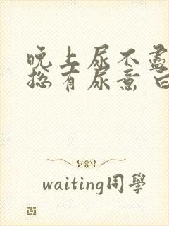 晚上尿不尽感觉总有尿意 白天没事