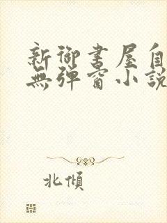 新御书屋自由的无弹窗小说阅读网