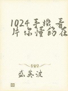 1024手机看片你懂的在线封面