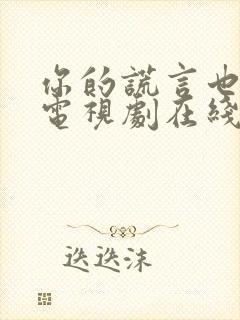 你的谎言也动听电视剧在线免费观看全集