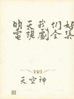 明天我们好好过电视剧全集免费观看