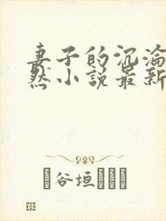 妻子的沉沦苏嫣然小说最新章节更新