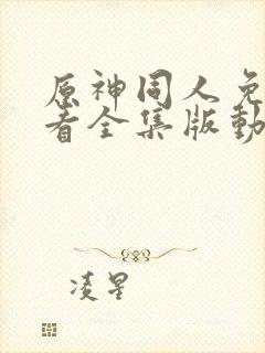 原神同人免费观看全集版动漫