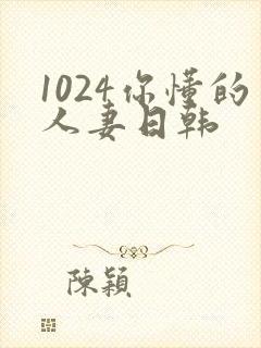 1024你懂的人妻日韩