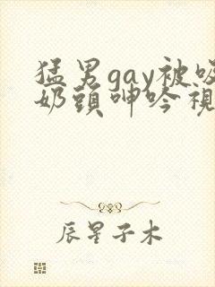 猛男gay被吸奶头呻吟视频男男