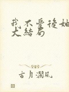 我不爱后她慌了大结局