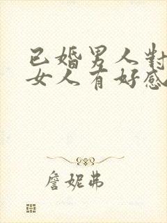 已婚男人对已婚女人有好感怎么办