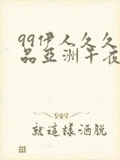 99伊人久久精品亚洲午夜