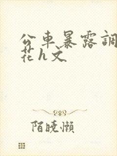 公车暴露调教校花h文