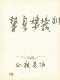 报月嫂培训班学费多少钱