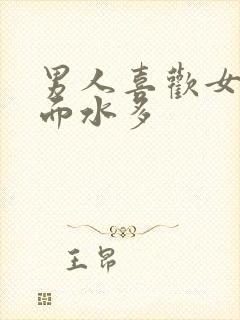 男人喜欢女人下面水多