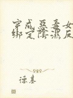 穿成恶毒女配,绑定阴湿反派黑化前