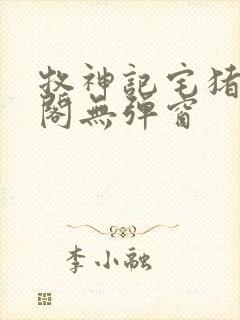 牧神记宅猪笔趣阁无弹窗