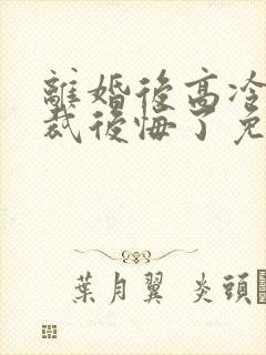 离婚后高冷女总裁后悔了免费