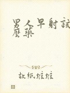 男人早射该吃什么药