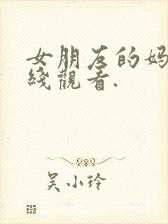 女朋友的妈妈在线观看.
