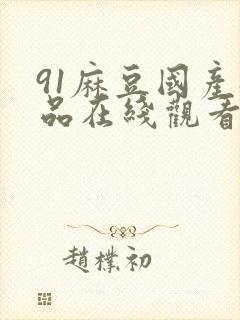 91麻豆国产极品在线观看