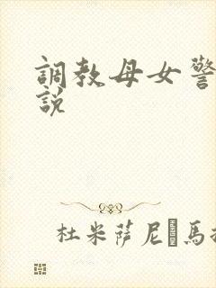 调教母女警花小说