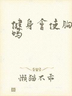 健身会使胸变大吗