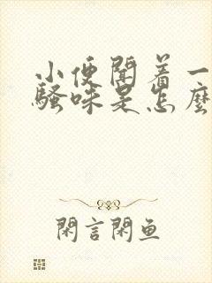 小便闻着一股尿骚味是怎么回事