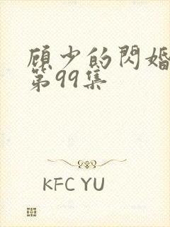 顾少的闪婚娇妻第99集