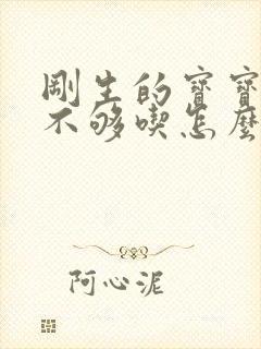 刚生的宝宝奶水不够吃怎么办