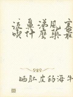 流鼻涕风寒感冒吃什么药最管用