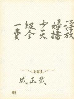 一级少妇淫片免费全天播放