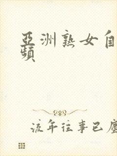 亚洲熟女自拍视频