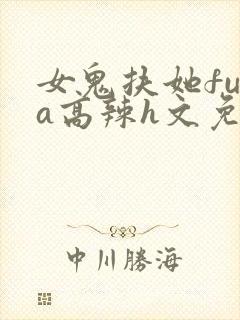 女鬼扶她futa高辣h文免费阅读封面