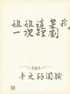 姐姐这是我的第一次短剧